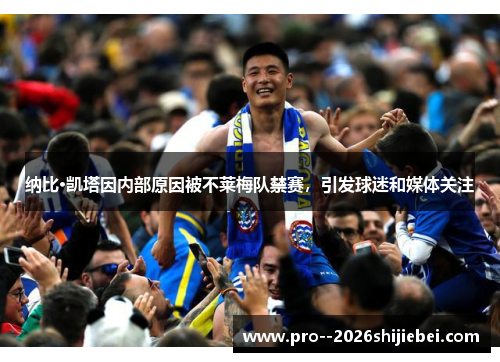 纳比·凯塔因内部原因被不莱梅队禁赛，引发球迷和媒体关注