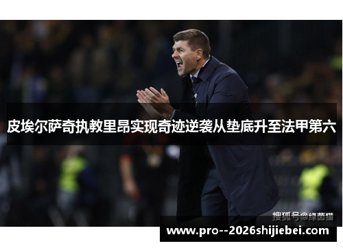 皮埃尔萨奇执教里昂实现奇迹逆袭从垫底升至法甲第六 皮埃尔萨奇执教里昂实现奇迹逆袭从垫底升至法甲第六