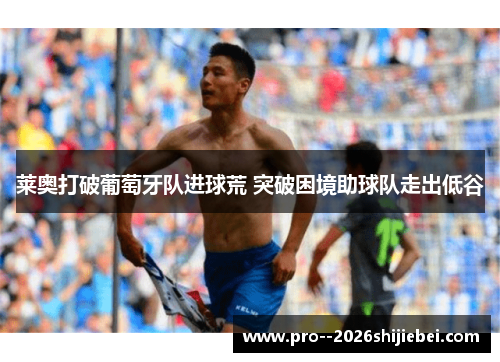 莱奥打破葡萄牙队进球荒 突破困境助球队走出低谷